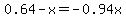 0.64+-+x+=+-0.94x