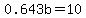 0.643b=10