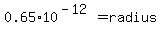 0.65%2A10%5E%28-12%29+=+radius+