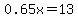 0.65x=13