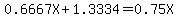 0.6667X+%2B+1.3334+=+0.75X