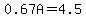 0.67A=4.5