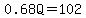 0.68Q=102