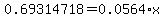 0.69314718+=+0.0564%2Ax