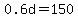 0.6d=150
