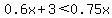 0.6x%2B3%3C0.75x
