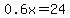 0.6x=24