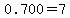 0.700=7.0