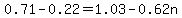 \"0.71-0.22=+1.03-0.62n\"