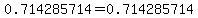 0.714285714=0.714285714