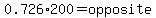 0.726+%2A+200+=+opposite