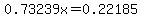 0.73239x+=+0.22185