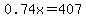 0.74x=407