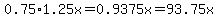 0.75%2A1.25x+=+0.9375x=93.75x