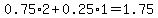 0.75%2A2%2B0.25%2A1=1.75