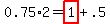 0.75%2A2=highlight%281%29%2B.5