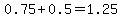 0.75%2B0.5=1.25