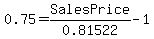 0.75=SalesPrice%2F0.81522-1