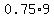 0.75+%2A+9