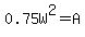 0.75W%5E2=A