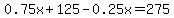 0.75x%2B125-0.25x=275