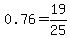 0.76=19%2F25
