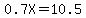 0.7X+=+10.5