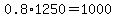 0.8%2A1250=1000