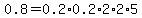 0.8=0.2%2A0.2%2A2%2A2%2A5