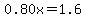 0.80x=1.6