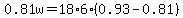 0.81w=18%2A6%280.93-0.81%29