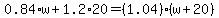 0.84%2Aw%2B1.2%2A20=%281.04%29%28w%2B20%29