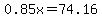 0.85x=74.16