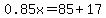 0.85x=85%2B17