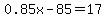 0.85x-85=17
