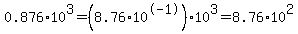 0.876%2A10%5E3=%288.76%2A10%5E-1%29%2A10%5E3=8.76%2A10%5E2
