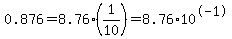 0.876=8.76%2A%281%2F10%29=8.76%2A10%5E-1