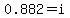 0.882=+i