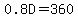 0.8D=360