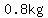 0.8kg