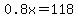 0.8x=118