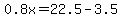 0.8x=22.5-3.5