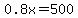 0.8x=500