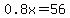0.8x=56