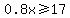 0.8x%3E=17+