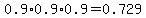 0.9%2A0.9%2A0.9=0.729