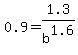 0.9=1.3%2Fb%5E1.6