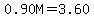 0.90M=3.60