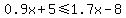 0.9x%2B5%3C=1.7x-8