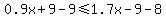 0.9x%2B9-9%3C=1.7x-9-8